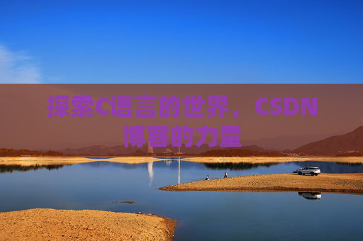 探索C语言的世界，CSDN博客的力量